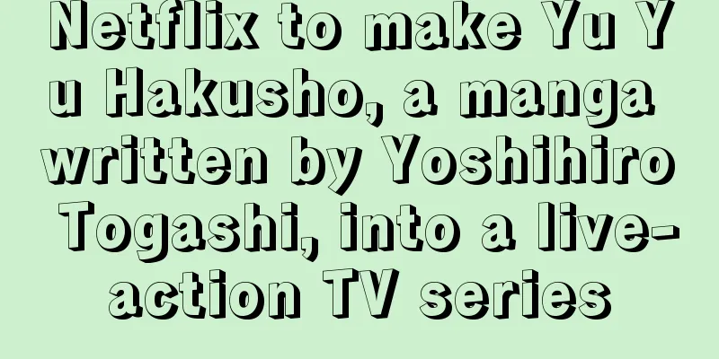 Netflix to make Yu Yu Hakusho, a manga written by Yoshihiro Togashi, into a live-action TV series