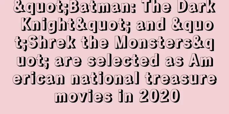 "Batman: The Dark Knight" and "Shrek the Monsters" are selected as American national treasure movies in 2020
