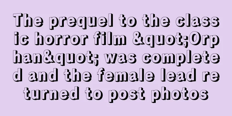 The prequel to the classic horror film "Orphan" was completed and the female lead returned to post photos