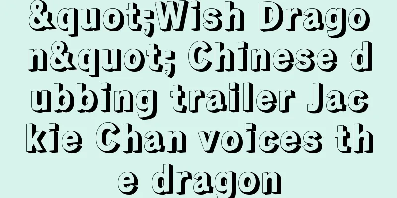 "Wish Dragon" Chinese dubbing trailer Jackie Chan voices the dragon