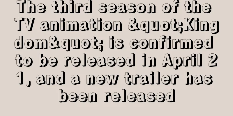 The third season of the TV animation "Kingdom" is confirmed to be released in April 21, and a new trailer has been released
