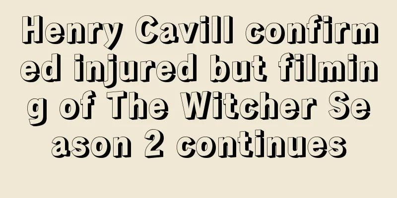 Henry Cavill confirmed injured but filming of The Witcher Season 2 continues