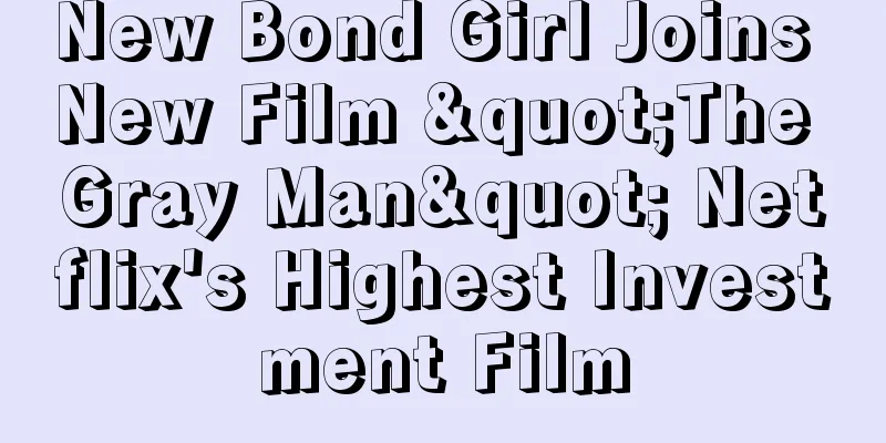 New Bond Girl Joins New Film "The Gray Man" Netflix's Highest Investment Film