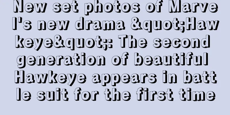New set photos of Marvel's new drama "Hawkeye": The second generation of beautiful Hawkeye appears in battle suit for the first time