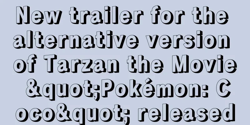 New trailer for the alternative version of Tarzan the Movie "Pokémon: Coco" released