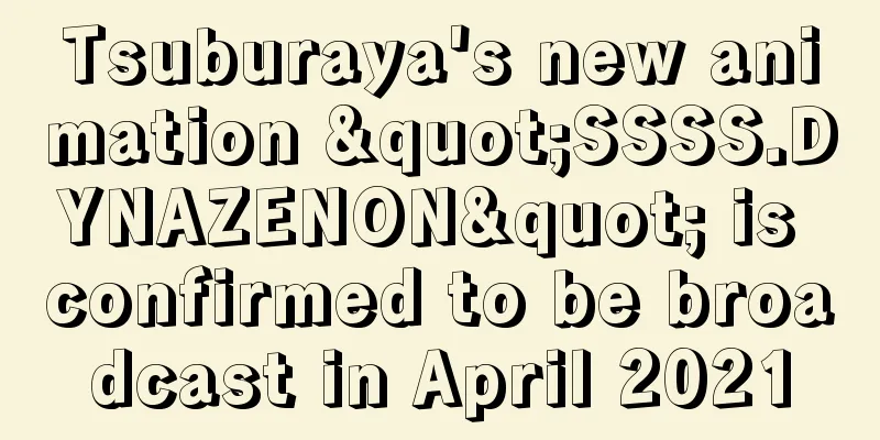 Tsuburaya's new animation "SSSS.DYNAZENON" is confirmed to be broadcast in April 2021