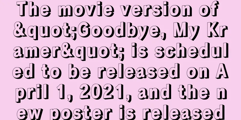The movie version of "Goodbye, My Kramer" is scheduled to be released on April 1, 2021, and the new poster is released