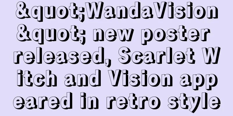 "WandaVision" new poster released, Scarlet Witch and Vision appeared in retro style