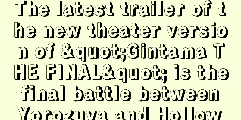 The latest trailer of the new theater version of "Gintama THE FINAL" is the final battle between Yorozuya and Hollow