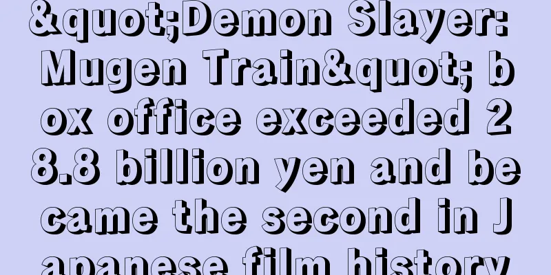 "Demon Slayer: Mugen Train" box office exceeded 28.8 billion yen and became the second in Japanese film history