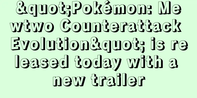 "Pokémon: Mewtwo Counterattack Evolution" is released today with a new trailer