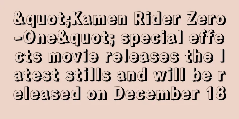 "Kamen Rider Zero-One" special effects movie releases the latest stills and will be released on December 18