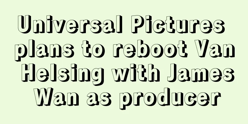 Universal Pictures plans to reboot Van Helsing with James Wan as producer