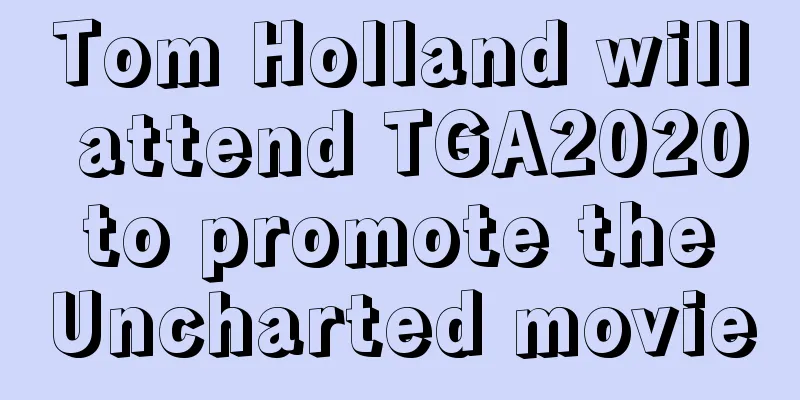 Tom Holland will attend TGA2020 to promote the Uncharted movie