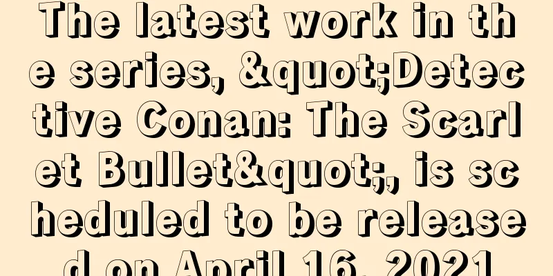 The latest work in the series, "Detective Conan: The Scarlet Bullet", is scheduled to be released on April 16, 2021