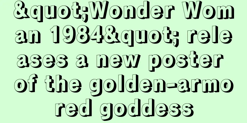 "Wonder Woman 1984" releases a new poster of the golden-armored goddess