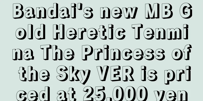 Bandai's new MB Gold Heretic Tenmina The Princess of the Sky VER is priced at 25,000 yen