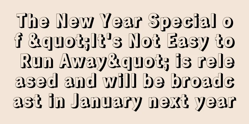 The New Year Special of "It's Not Easy to Run Away" is released and will be broadcast in January next year