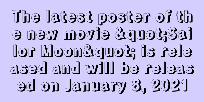 The latest poster of the new movie "Sailor Moon" is released and will be released on January 8, 2021