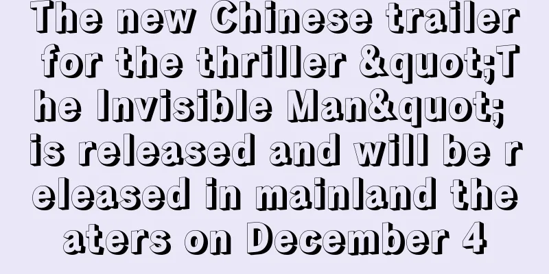 The new Chinese trailer for the thriller "The Invisible Man" is released and will be released in mainland theaters on December 4