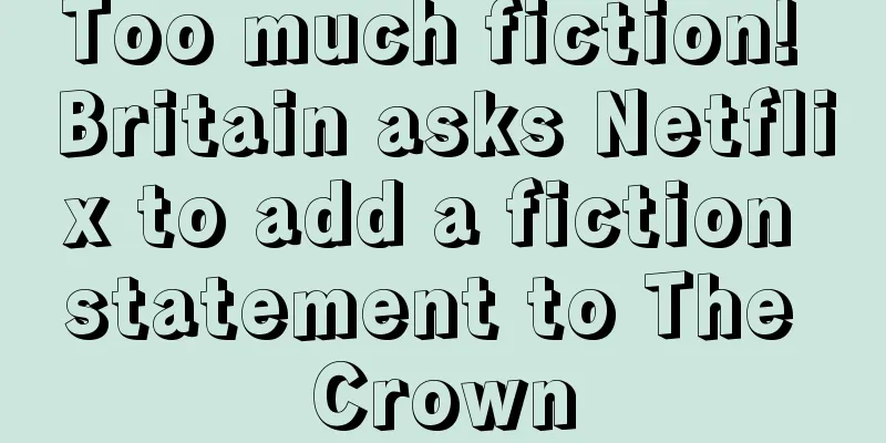 Too much fiction! Britain asks Netflix to add a fiction statement to The Crown