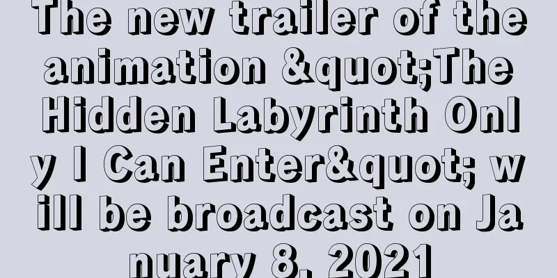 The new trailer of the animation "The Hidden Labyrinth Only I Can Enter" will be broadcast on January 8, 2021