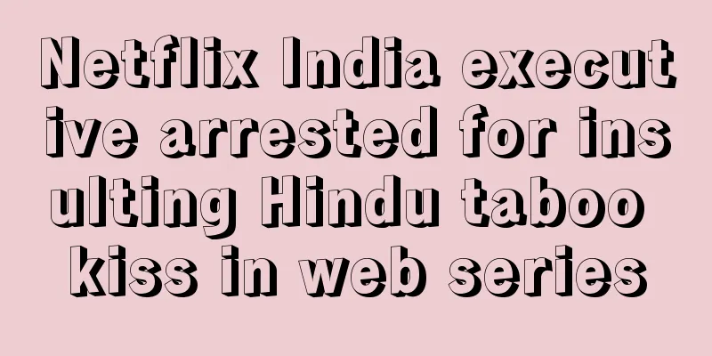 Netflix India executive arrested for insulting Hindu taboo kiss in web series