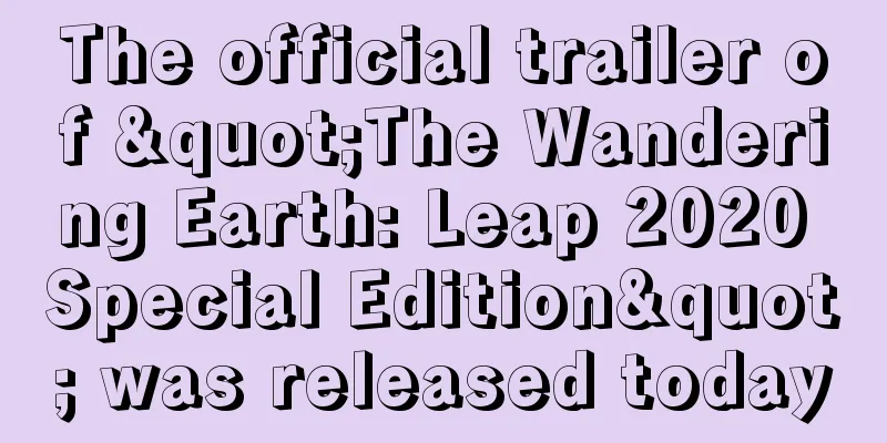 The official trailer of "The Wandering Earth: Leap 2020 Special Edition" was released today