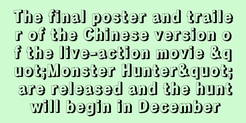 The final poster and trailer of the Chinese version of the live-action movie "Monster Hunter" are released and the hunt will begin in December