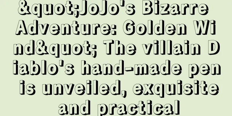 "JoJo's Bizarre Adventure: Golden Wind" The villain Diablo's hand-made pen is unveiled, exquisite and practical