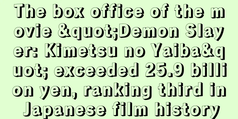 The box office of the movie "Demon Slayer: Kimetsu no Yaiba" exceeded 25.9 billion yen, ranking third in Japanese film history