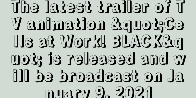 The latest trailer of TV animation "Cells at Work! BLACK" is released and will be broadcast on January 9, 2021