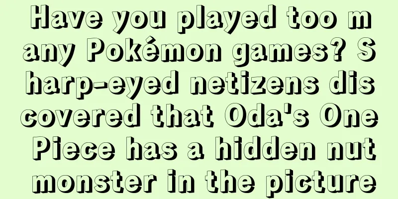 Have you played too many Pokémon games? Sharp-eyed netizens discovered that Oda's One Piece has a hidden nut monster in the picture