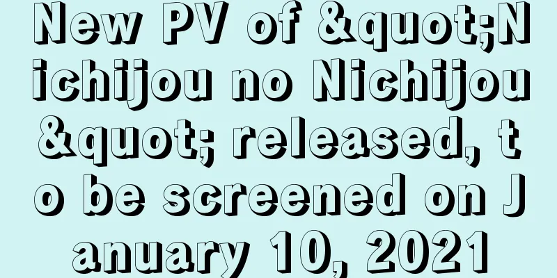 New PV of "Nichijou no Nichijou" released, to be screened on January 10, 2021