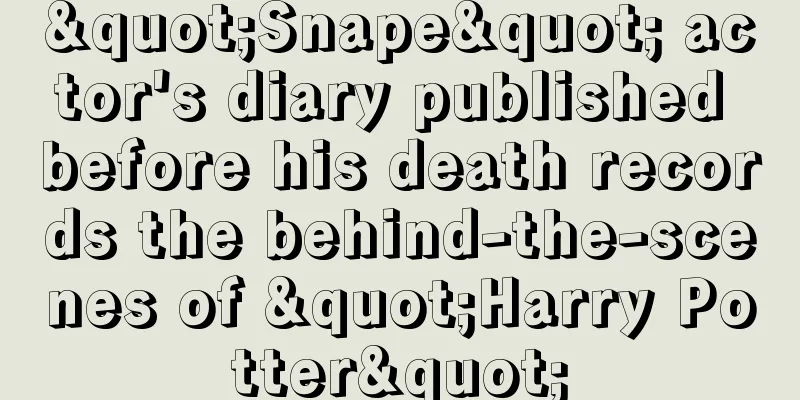 "Snape" actor's diary published before his death records the behind-the-scenes of "Harry Potter"