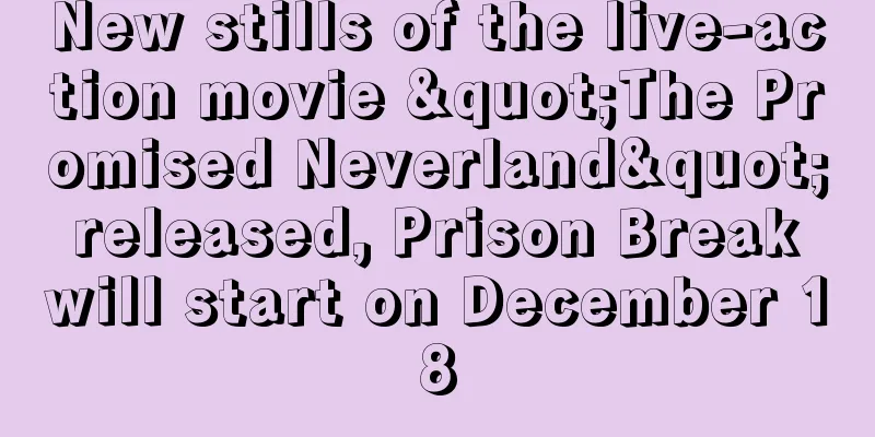 New stills of the live-action movie "The Promised Neverland" released, Prison Break will start on December 18