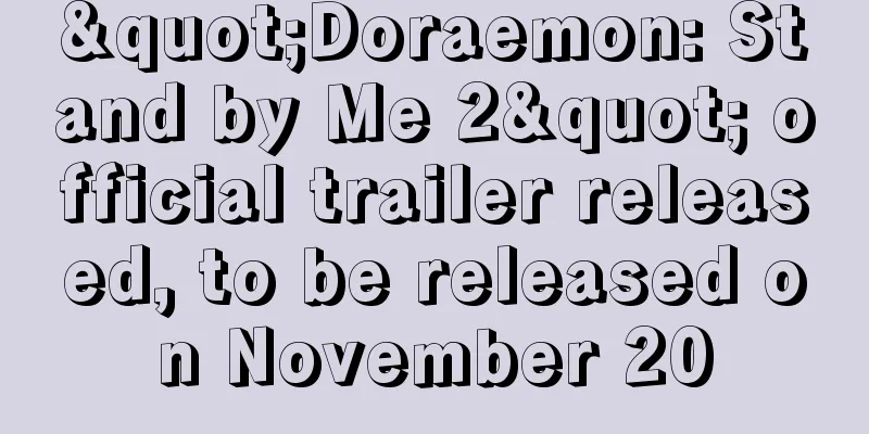 "Doraemon: Stand by Me 2" official trailer released, to be released on November 20