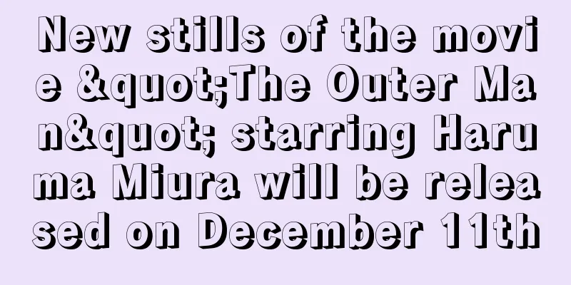 New stills of the movie "The Outer Man" starring Haruma Miura will be released on December 11th