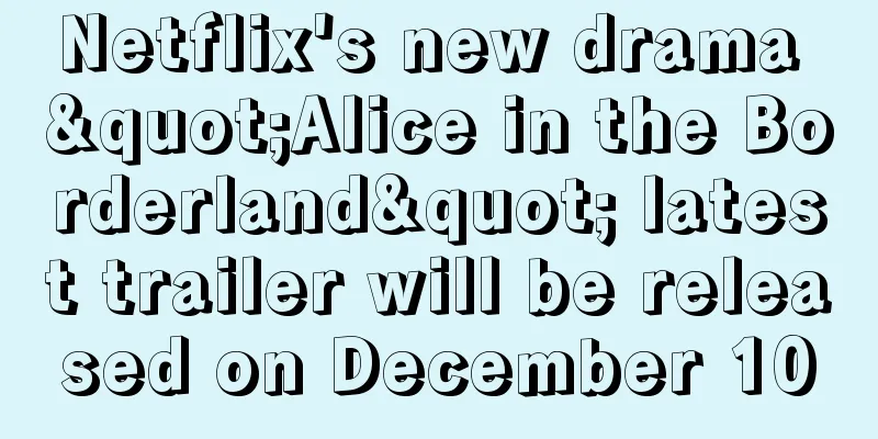 Netflix's new drama "Alice in the Borderland" latest trailer will be released on December 10