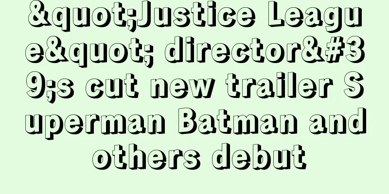 "Justice League" director's cut new trailer Superman Batman and others debut