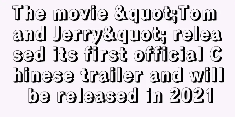 The movie "Tom and Jerry" released its first official Chinese trailer and will be released in 2021