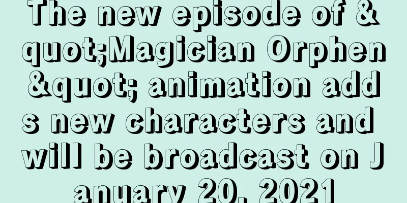 The new episode of "Magician Orphen" animation adds new characters and will be broadcast on January 20, 2021