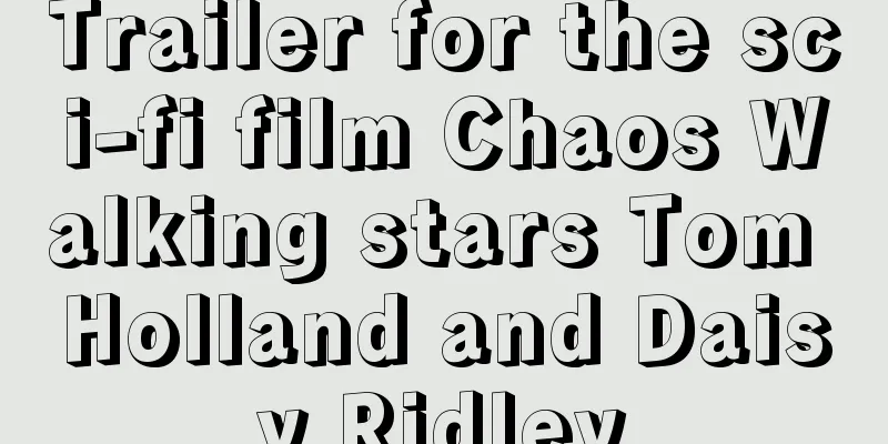 Trailer for the sci-fi film Chaos Walking stars Tom Holland and Daisy Ridley