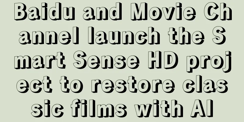 Baidu and Movie Channel launch the Smart Sense HD project to restore classic films with AI