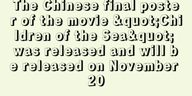 The Chinese final poster of the movie "Children of the Sea" was released and will be released on November 20