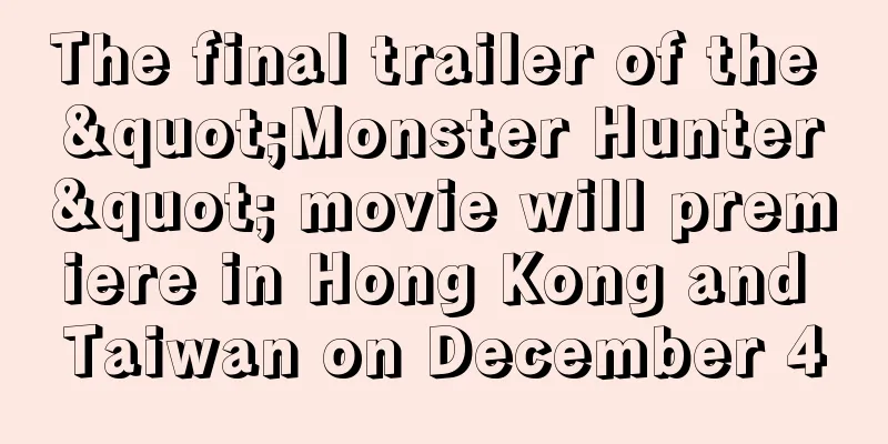 The final trailer of the "Monster Hunter" movie will premiere in Hong Kong and Taiwan on December 4