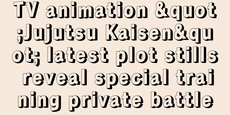 TV animation "Jujutsu Kaisen" latest plot stills reveal special training private battle