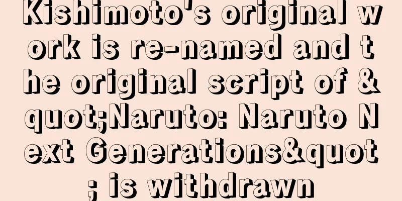 Kishimoto's original work is re-named and the original script of "Naruto: Naruto Next Generations" is withdrawn