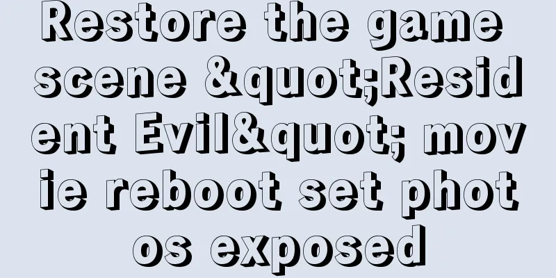 Restore the game scene "Resident Evil" movie reboot set photos exposed