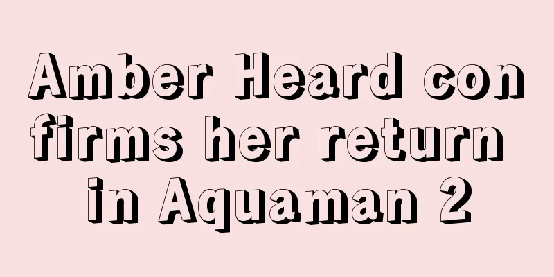 Amber Heard confirms her return in Aquaman 2